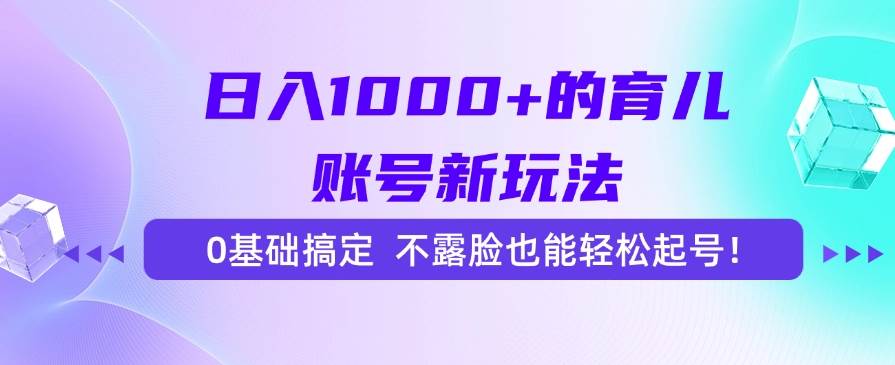 图片[1]-日入1000+的育儿账号新玩法，0基础搞定，不露脸也能轻松起号！-晓月资源网