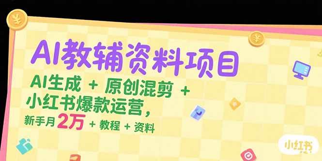 图片[1]-AI教辅资料项目，AI生成+原创混剪+小红书爆款运营，新手月入2万+教程+资料-晓月资源网