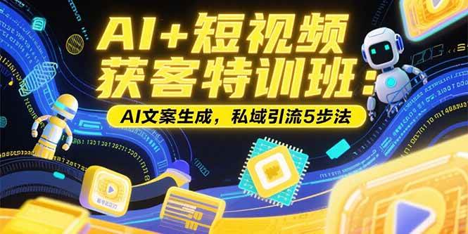 图片[1]-AI+短视频获客特训班：账号定位技巧，AI文案生成，私域引流5步法-晓月资源网