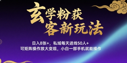 玄学粉获客新玩法日入8张 ， 私域每天进线50人 ，可矩阵操作放大变现，小白一部手机就能操作