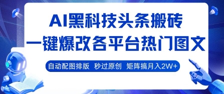 AI黑科技头条搬砖，一键爆改各平台热门图文 自动配图排版，秒过原创，矩阵搞月入2W 【揭秘】
