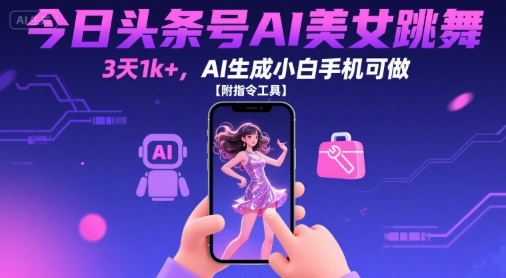今日头条号AI美女跳舞，3天1k ，AI生成小白手机可做【附指令工具】