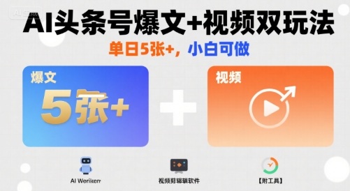 AI头条号爆文 视频双玩法，单日5张 ，小白可做【附工具】