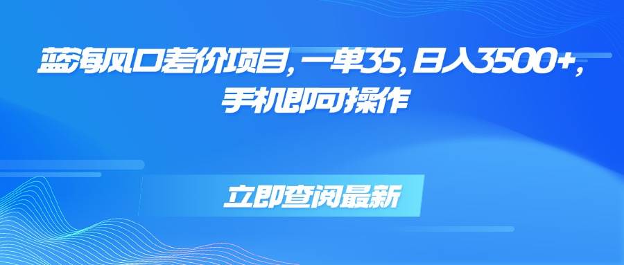 图片[1]-蓝海风口差价项目，一单35，日入3500+，手机即可操作-晓月资源网