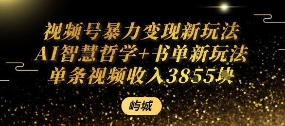视频号暴力变现新玩法AI智慧哲学 书单新玩法单条视频佣金1k 