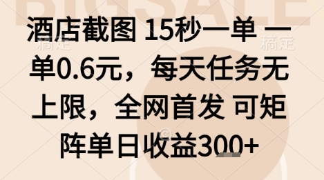 酒店截图项目，15秒一单，一单0.6米，每天任务无上限，全网首发可矩阵单日收益3张 【揭秘】