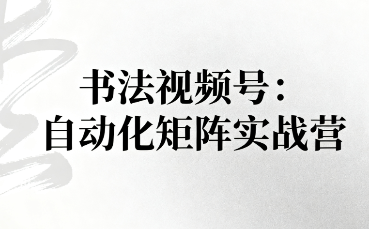 图片[1]-书法视频号自动化矩阵实战营-晓月资源网