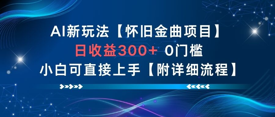 AI新玩法，怀旧金曲项目，日收益3张 ，0门槛小白可直接上手【附详细流程】