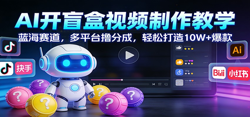 图片[1]-AI开盲盒视频制作教学：蓝海赛道，多平台撸分成，轻松打造10W 爆款-白蛇网赚